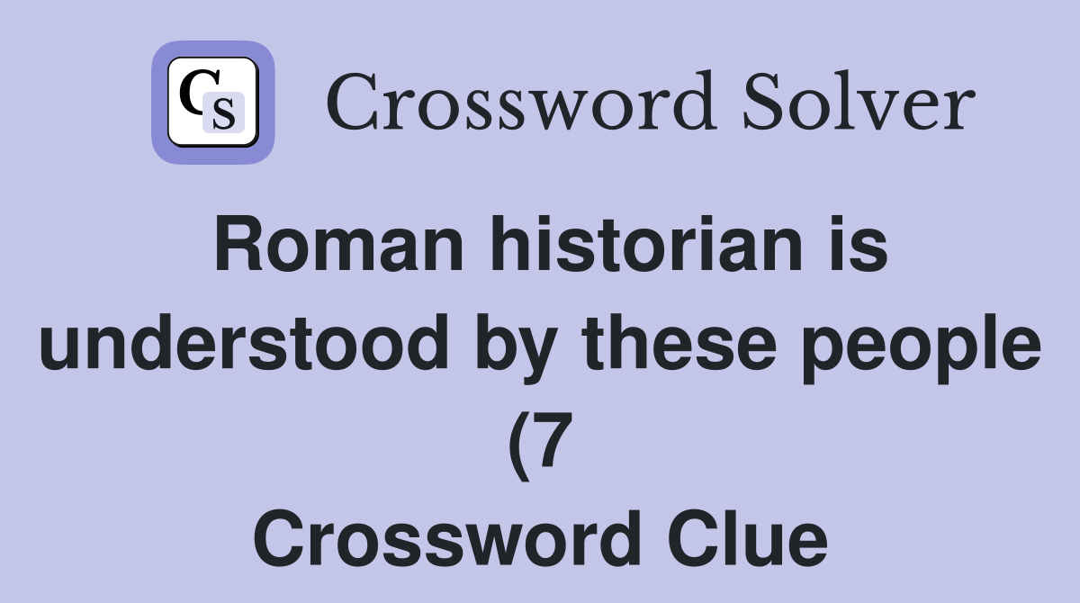 Roman historian is understood by these people (7) Crossword Clue Roman historian is understood by these people (7) Crossword Clue